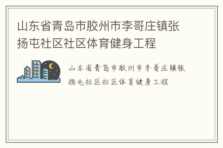 山東省青島市膠州市李哥莊鎮(zhèn)張揚(yáng)屯社區(qū)社區(qū)體育健身工程