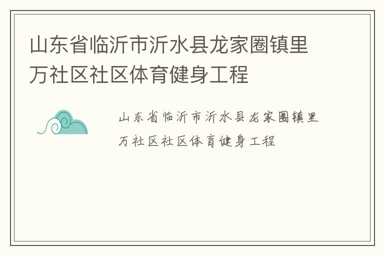 山東省臨沂市沂水縣龍家圈鎮(zhèn)里萬(wàn)社區(qū)社區(qū)體育健身工程