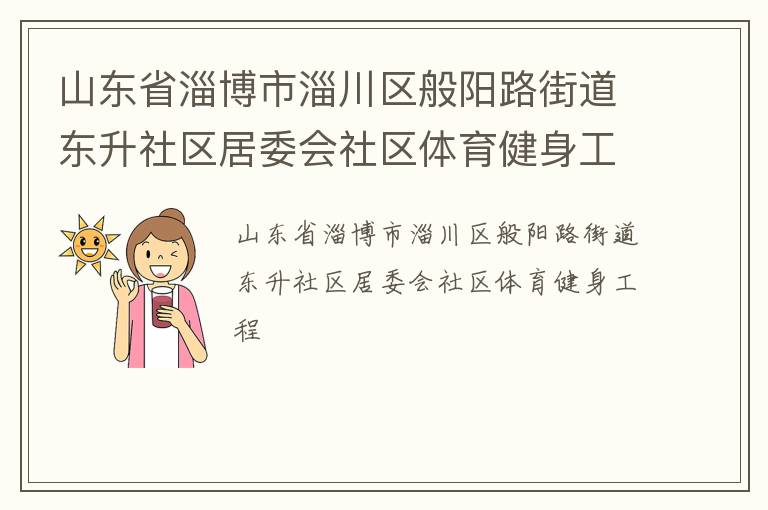 山東省淄博市淄川區(qū)般陽路街道東升社區(qū)居委會(huì)社區(qū)體育健身工程