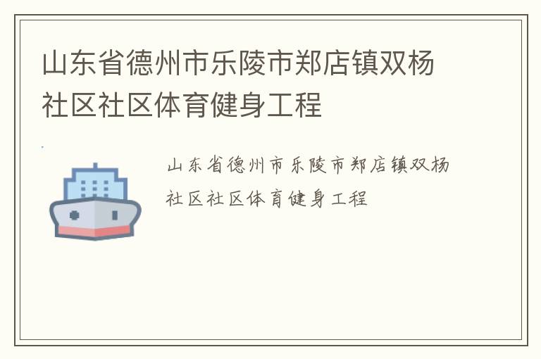 山東省德州市樂(lè)陵市鄭店鎮(zhèn)雙楊社區(qū)社區(qū)體育健身工程