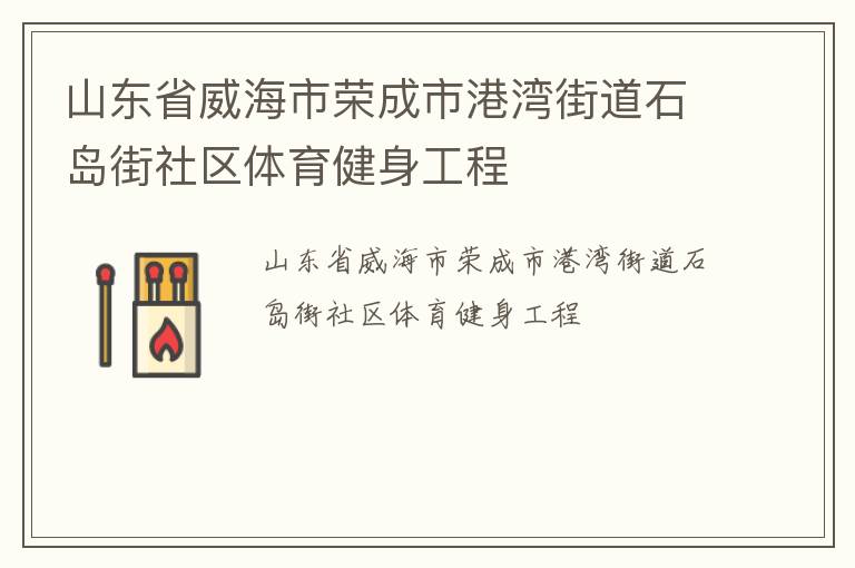 山東省威海市榮成市港灣街道石島街社區(qū)體育健身工程