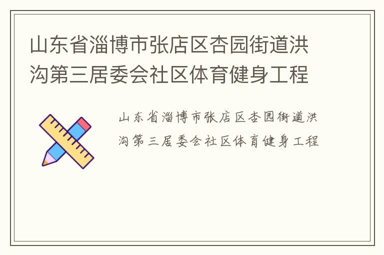 山東省淄博市張店區(qū)杏園街道洪溝第三居委會(huì)社區(qū)體育健身工程