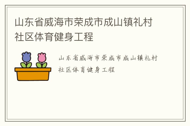 山東省威海市榮成市成山鎮(zhèn)禮村社區(qū)體育健身工程