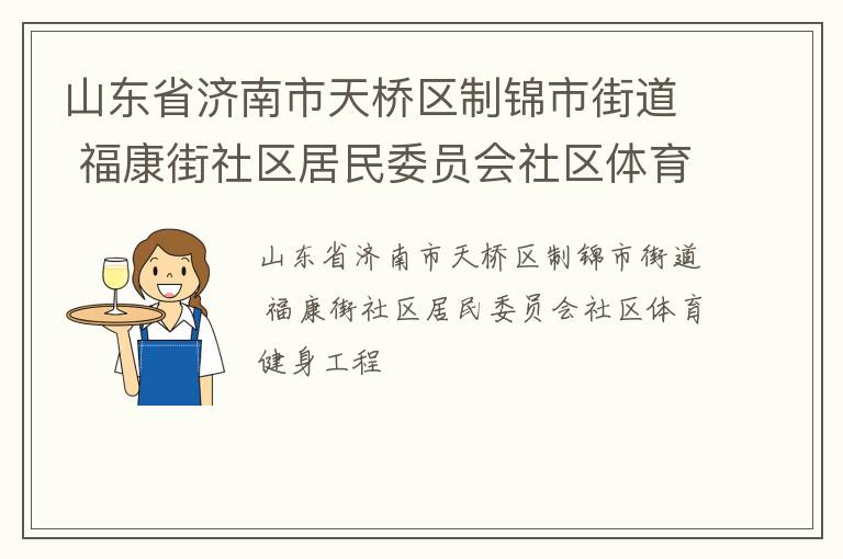 山東省濟南市天橋區(qū)制錦市街道 福康街社區(qū)居民委員會社區(qū)體育健身工程