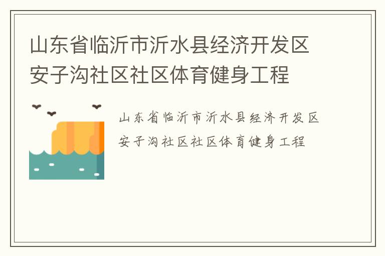 山東省臨沂市沂水縣經(jīng)濟開發(fā)區(qū)安子溝社區(qū)社區(qū)體育健身工程