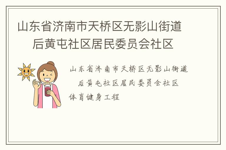 山東省濟(jì)南市天橋區(qū)無影山街道    后黃屯社區(qū)居民委員會社區(qū)體育健身工程