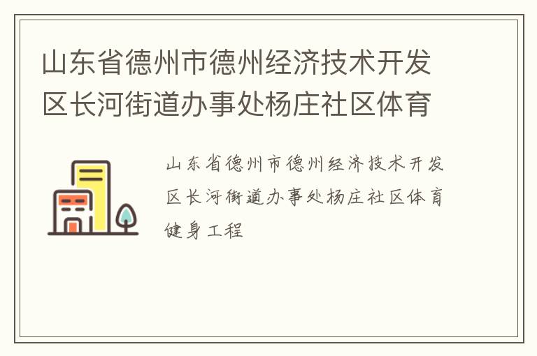 山東省德州市德州經濟技術開發(fā)區(qū)長河街道辦事處楊莊社區(qū)體育健身工程
