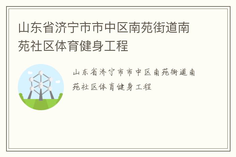 山東省濟(jì)寧市市中區(qū)南苑街道南苑社區(qū)體育健身工程