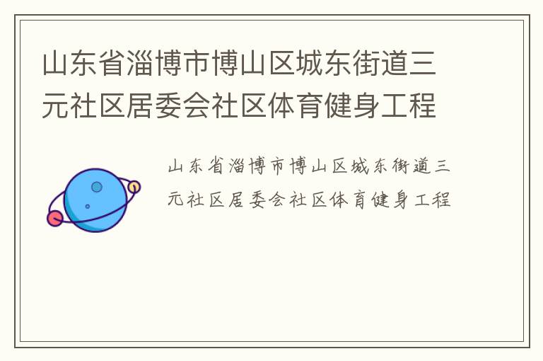 山東省淄博市博山區(qū)城東街道三元社區(qū)居委會社區(qū)體育健身工程