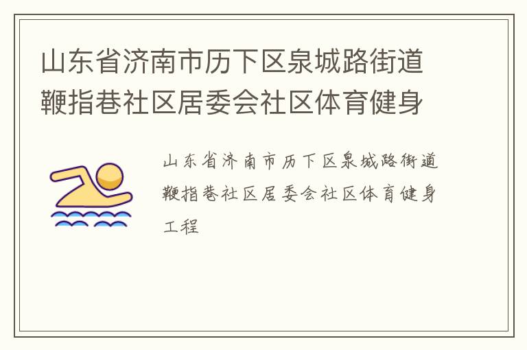 山東省濟(jì)南市歷下區(qū)泉城路街道鞭指巷社區(qū)居委會社區(qū)體育健身工程