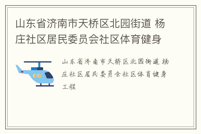 山東省濟(jì)南市天橋區(qū)北園街道 楊莊社區(qū)居民委員會(huì)社區(qū)體育健身工程