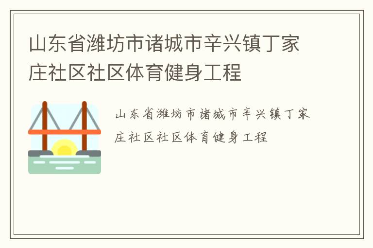 山東省濰坊市諸城市辛興鎮(zhèn)丁家莊社區(qū)社區(qū)體育健身工程