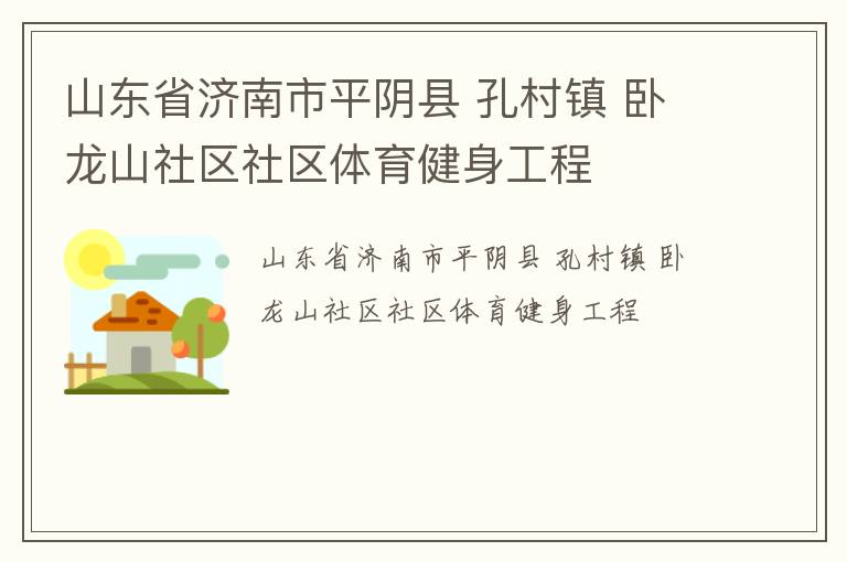 山東省濟(jì)南市平陰縣 孔村鎮(zhèn) 臥龍山社區(qū)社區(qū)體育健身工程
