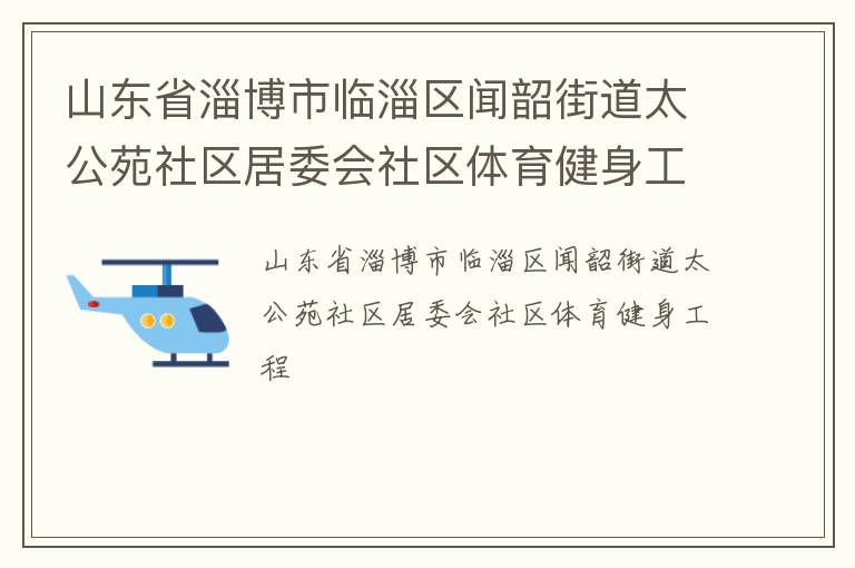 山東省淄博市臨淄區(qū)聞韶街道太公苑社區(qū)居委會社區(qū)體育健身工程