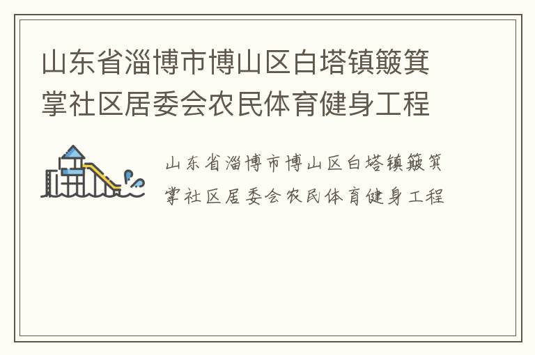 山東省淄博市博山區(qū)白塔鎮(zhèn)簸箕掌社區(qū)居委會農民體育健身工程