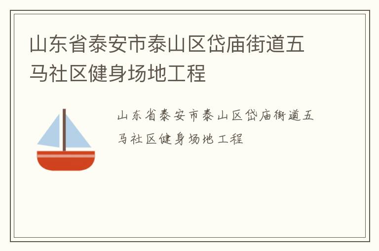 山東省泰安市泰山區(qū)岱廟街道五馬社區(qū)健身場(chǎng)地工程