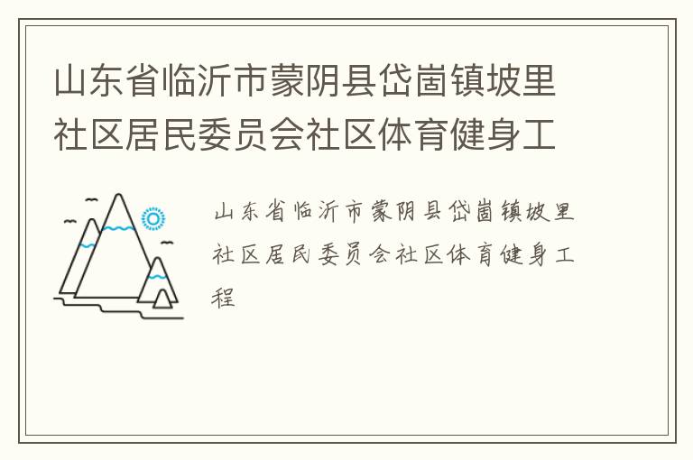 山東省臨沂市蒙陰縣岱崮鎮(zhèn)坡里社區(qū)居民委員會(huì)社區(qū)體育健身工程