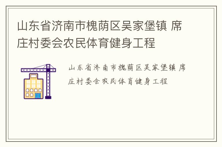 山東省濟南市槐蔭區(qū)吳家堡鎮(zhèn) 席莊村委會農民體育健身工程