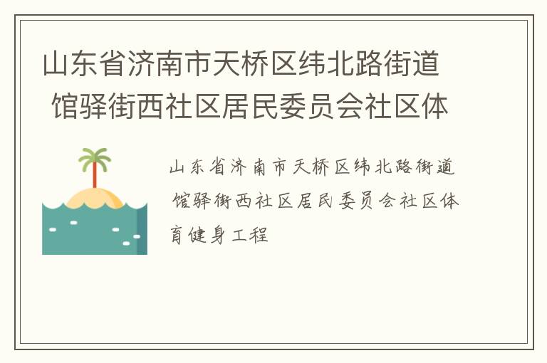 山東省濟南市天橋區(qū)緯北路街道 館驛街西社區(qū)居民委員會社區(qū)體育健身工程