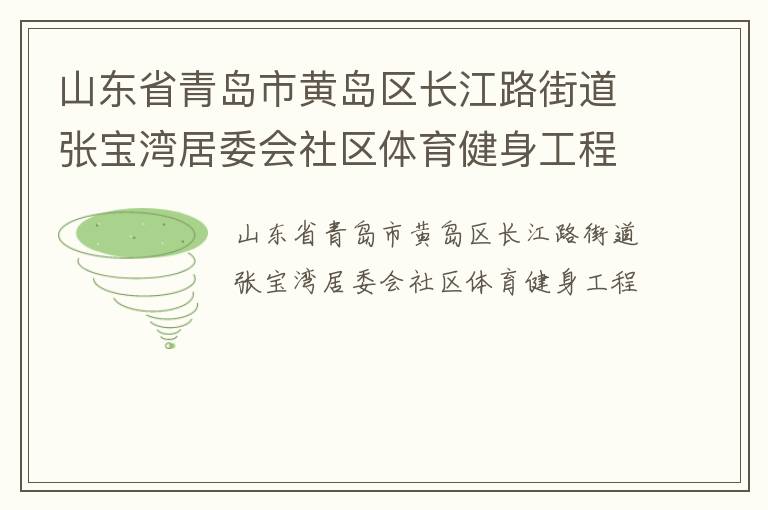 山東省青島市黃島區(qū)長江路街道張寶灣居委會社區(qū)體育健身工程