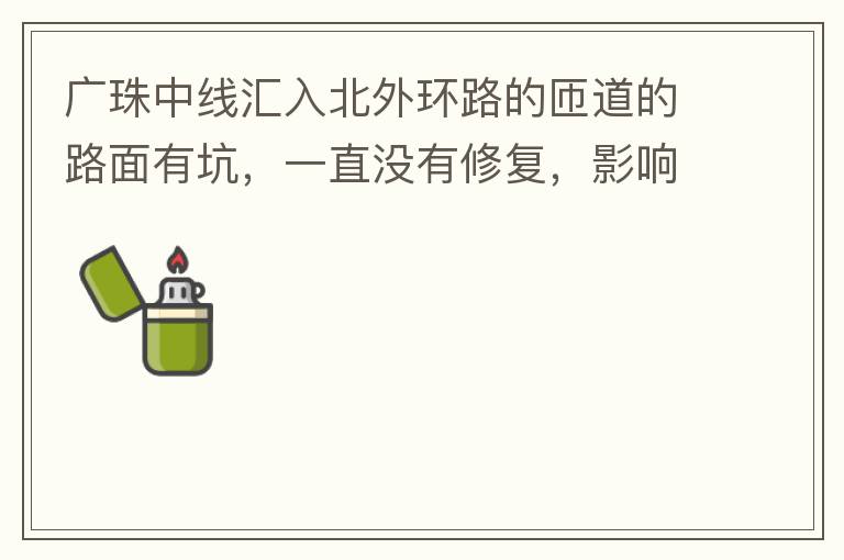 廣珠中線匯入北外環(huán)路的匝道的路面有坑，一直沒有修復(fù)，影響交通。