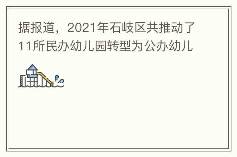 據(jù)報道，2021年石岐區(qū)共推動了11所民辦幼兒園轉(zhuǎn)型為公辦幼兒園。請?zhí)峁┮幌逻@11所的名單。