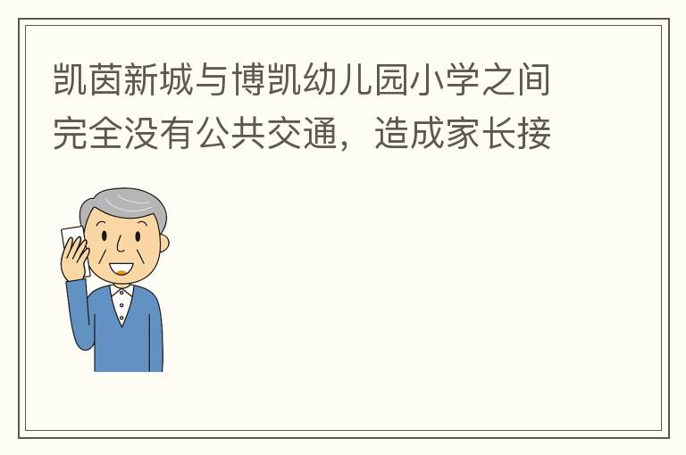 凱茵新城與博凱幼兒園小學(xué)之間完全沒有公共交通，造成家長(zhǎng)接送孩子上學(xué)非常麻煩，只能家長(zhǎng)駕車接送，沒有其它辦法。一來(lái)與中央生育教育政策不符，二來(lái)加重凱茵內(nèi)部的擁堵，希望政府想辦法解決。