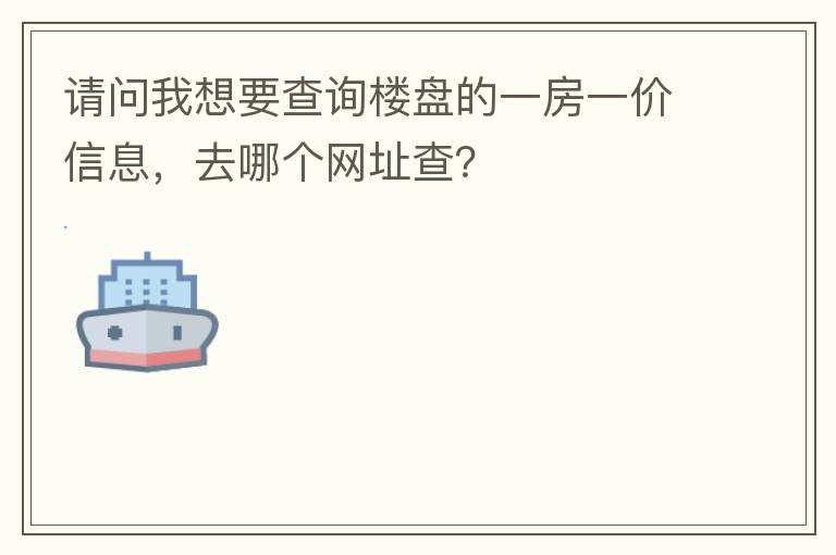 請問我想要查詢樓盤的一房一價(jià)信息，去哪個網(wǎng)址查？